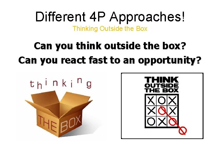 Different 4 P Approaches! Thinking Outside the Box Can you think outside the box?