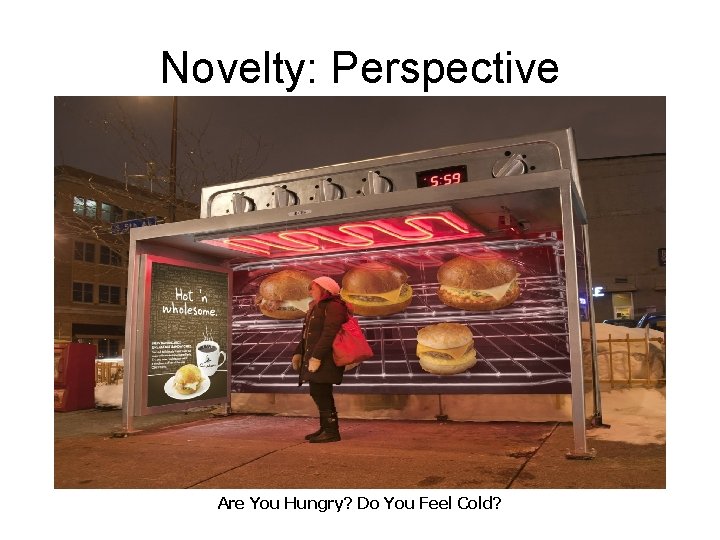 Novelty: Perspective Are You Hungry? Do You Feel Cold? 