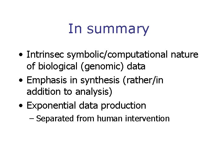 In summary • Intrinsec symbolic/computational nature of biological (genomic) data • Emphasis in synthesis