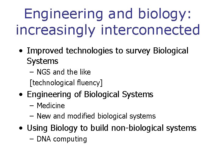 Engineering and biology: increasingly interconnected • Improved technologies to survey Biological Systems – NGS