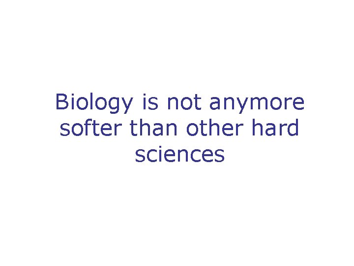 Biology is not anymore softer than other hard sciences 