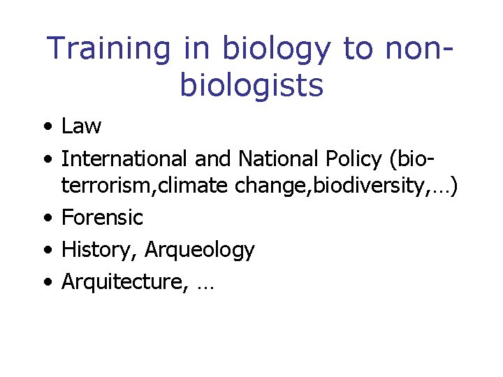 Training in biology to nonbiologists • Law • International and National Policy (bioterrorism, climate