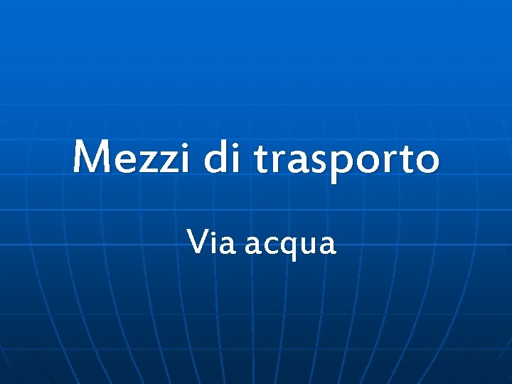 Mezzi di trasporto Via acqua 