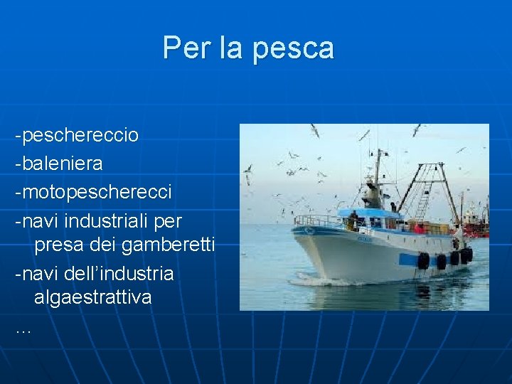 Per la pesca -peschereccio -baleniera -motopescherecci -navi industriali per presa dei gamberetti -navi dell’industria