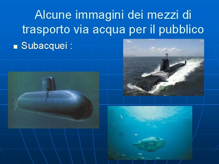 Alcune immagini dei mezzi di trasporto via acqua per il pubblico n Subacquei :