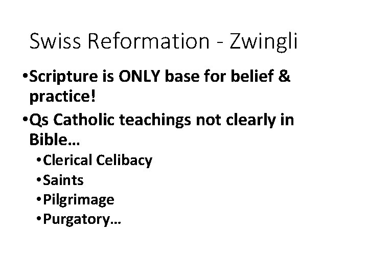 Swiss Reformation - Zwingli • Scripture is ONLY base for belief & practice! •