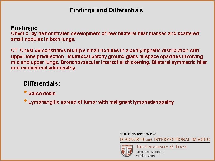Findings and Differentials Findings: Chest x ray demonstrates development of new bilateral hilar masses