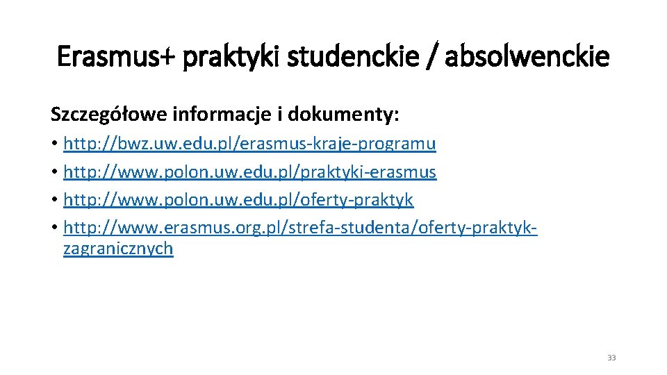 Erasmus+ praktyki studenckie / absolwenckie Szczegółowe informacje i dokumenty: • http: //bwz. uw. edu.