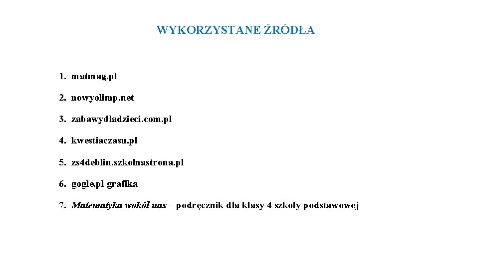 WYKORZYSTANE ŹRÓDŁA 1. matmag. pl 2. nowyolimp. net 3. zabawydladzieci. com. pl 4. kwestiaczasu.