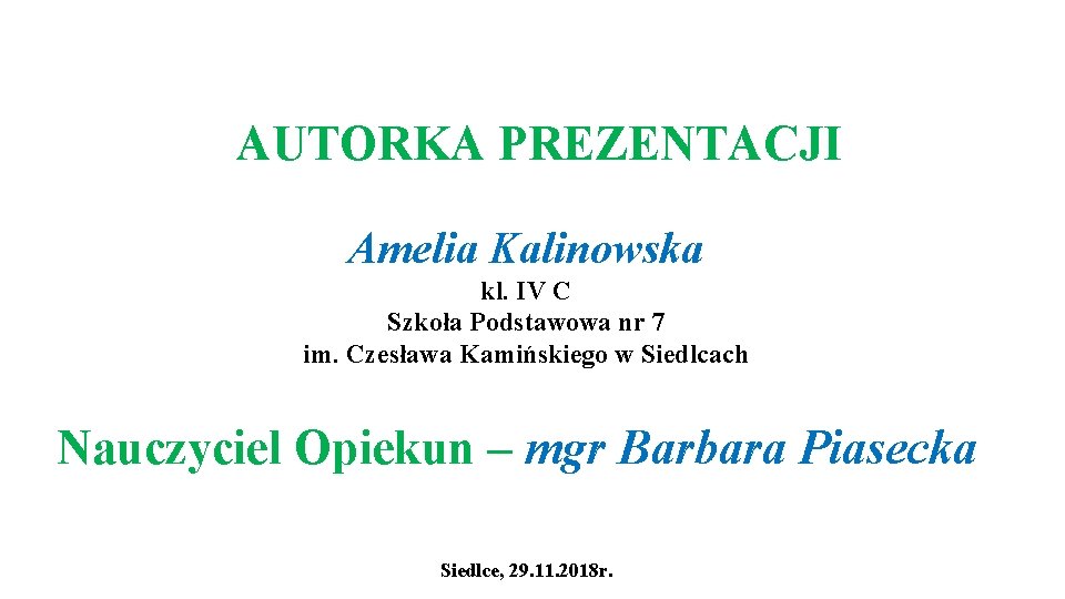 AUTORKA PREZENTACJI Amelia Kalinowska kl. IV C Szkoła Podstawowa nr 7 im. Czesława Kamińskiego