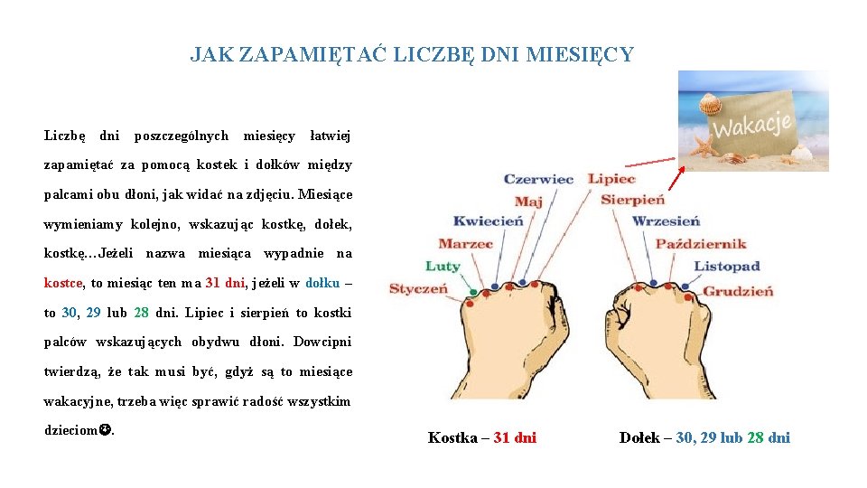 JAK ZAPAMIĘTAĆ LICZBĘ DNI MIESIĘCY Liczbę dni poszczególnych miesięcy łatwiej zapamiętać za pomocą kostek