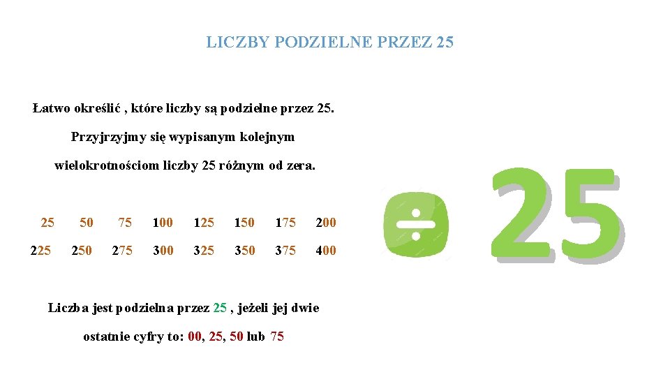 LICZBY PODZIELNE PRZEZ 25 Łatwo określić , które liczby są podzielne przez 25. Przyjmy