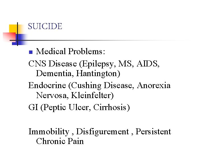 SUICIDE Medical Problems: CNS Disease (Epilepsy, MS, AIDS, Dementia, Hantington) Endocrine (Cushing Disease, Anorexia