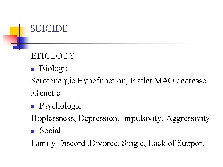 SUICIDE ETIOLOGY n Biologic Serotonergic Hypofunction, Platlet MAO decrease , Genetic n Psychologic Hoplessness,