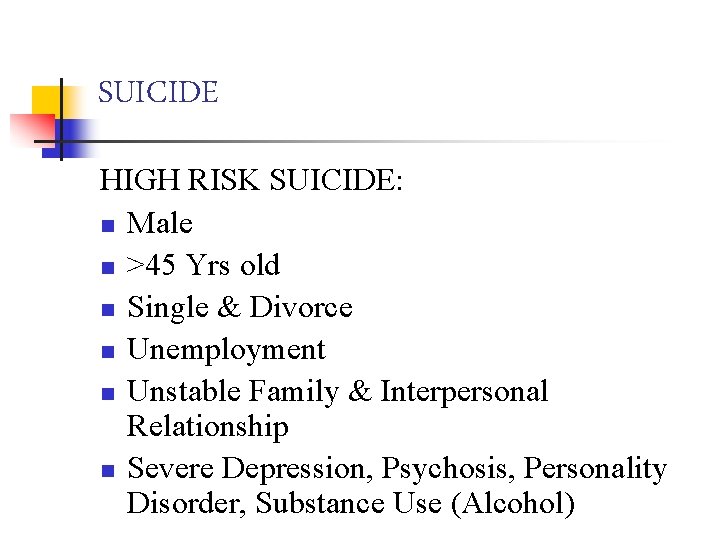 SUICIDE HIGH RISK SUICIDE: n Male n >45 Yrs old n Single & Divorce