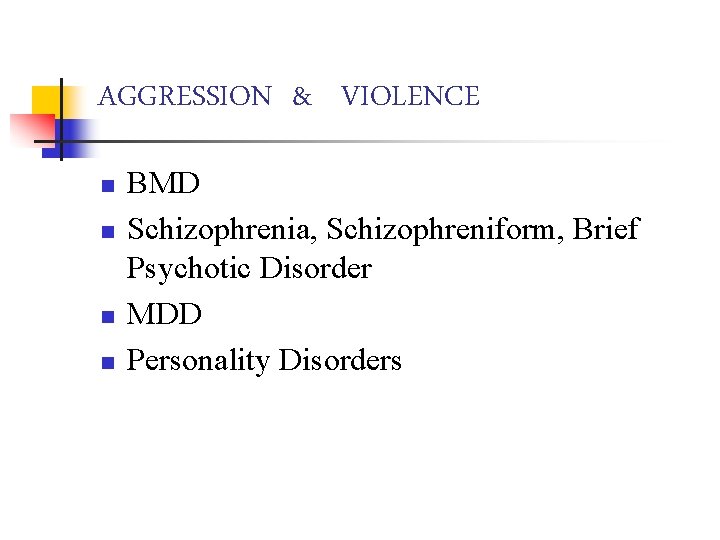 AGGRESSION & VIOLENCE n n BMD Schizophrenia, Schizophreniform, Brief Psychotic Disorder MDD Personality Disorders