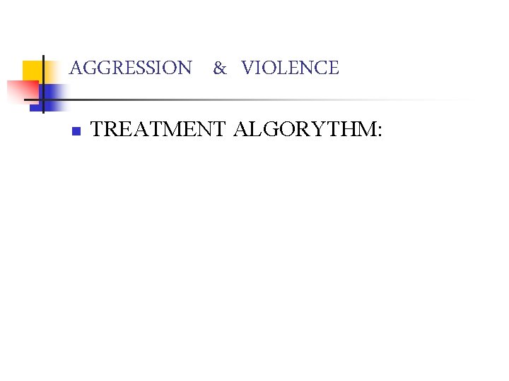 AGGRESSION & VIOLENCE n TREATMENT ALGORYTHM: 