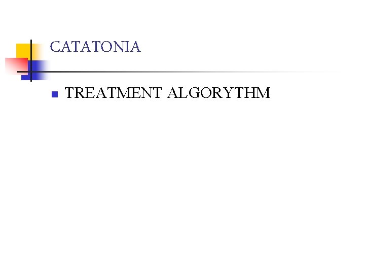 CATATONIA n TREATMENT ALGORYTHM 