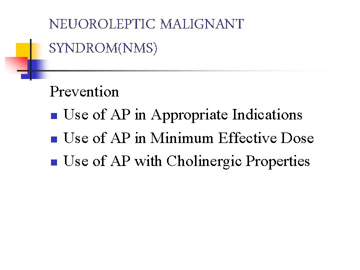 NEUOROLEPTIC MALIGNANT SYNDROM(NMS) Prevention n Use of AP in Appropriate Indications n Use of