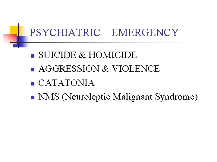PSYCHIATRIC EMERGENCY n n SUICIDE & HOMICIDE AGGRESSION & VIOLENCE CATATONIA NMS (Neuroleptic Malignant