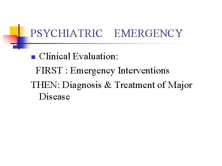 PSYCHIATRIC EMERGENCY Clinical Evaluation: FIRST : Emergency Interventions THEN: Diagnosis & Treatment of Major