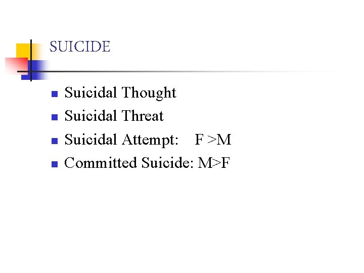 SUICIDE n n Suicidal Thought Suicidal Threat Suicidal Attempt: F >M Committed Suicide: M>F