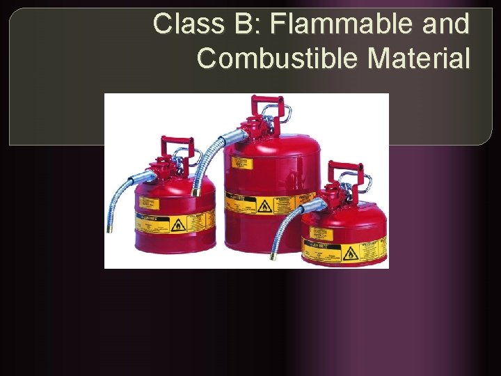 Class B: Flammable and Combustible Material 