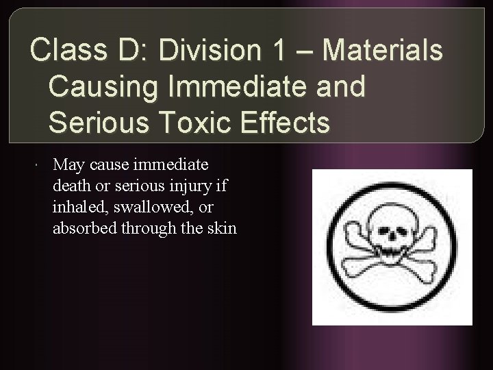 Class D: Division 1 – Materials Causing Immediate and Serious Toxic Effects May cause