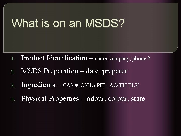 What is on an MSDS? 1. Product Identification – name, company, phone # 2.