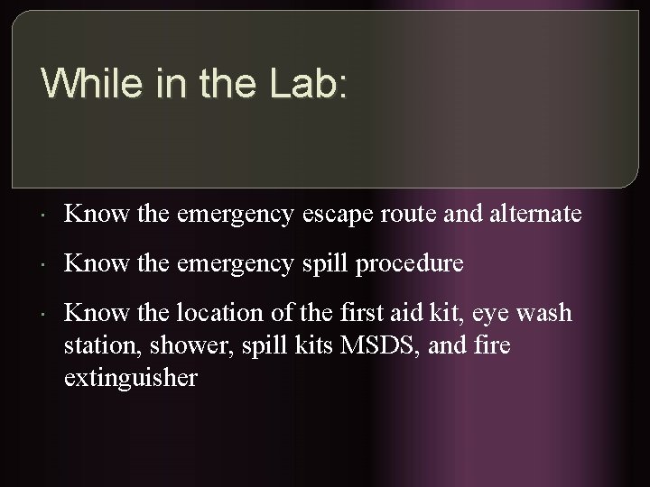 While in the Lab: Know the emergency escape route and alternate Know the emergency