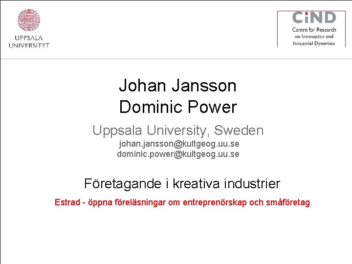Johan Jansson Dominic Power Uppsala University, Sweden johan. jansson@kultgeog. uu. se dominic. power@kultgeog. uu.