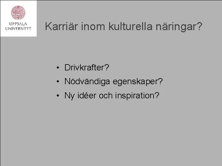 Karriär inom kulturella näringar? • Drivkrafter? • Nödvändiga egenskaper? • Ny idéer och inspiration?