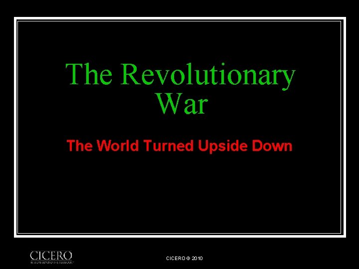 The Revolutionary War The World Turned Upside Down CICERO © 2010 
