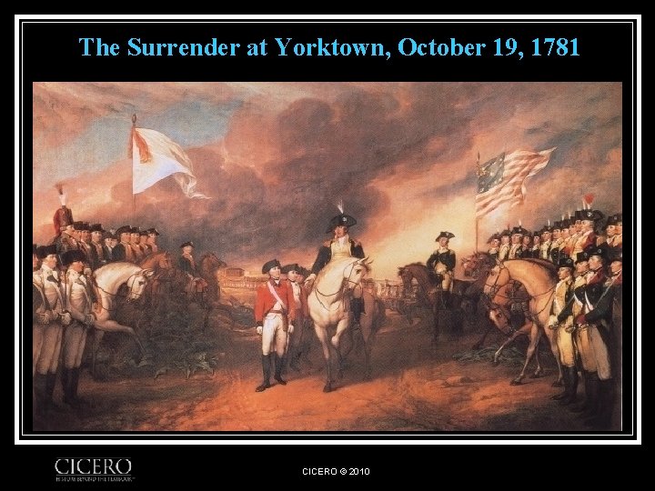The Surrender at Yorktown, October 19, 1781 CICERO © 2010 