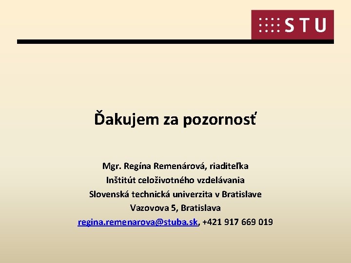 Ďakujem za pozornosť Mgr. Regína Remenárová, riaditeľka Inštitút celoživotného vzdelávania Slovenská technická univerzita v