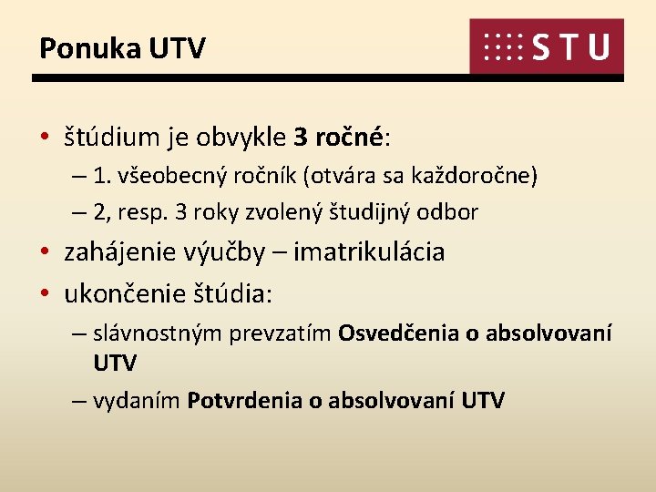 Ponuka UTV • štúdium je obvykle 3 ročné: – 1. všeobecný ročník (otvára sa