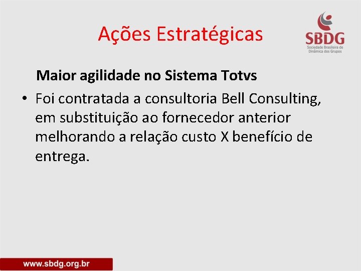 Ações Estratégicas Maior agilidade no Sistema Totvs • Foi contratada a consultoria Bell Consulting,