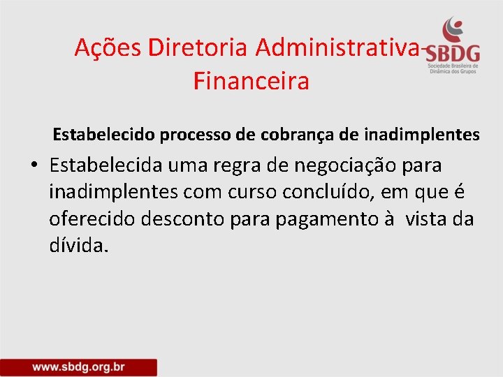 Ações Diretoria Administrativa. Financeira Estabelecido processo de cobrança de inadimplentes • Estabelecida uma regra