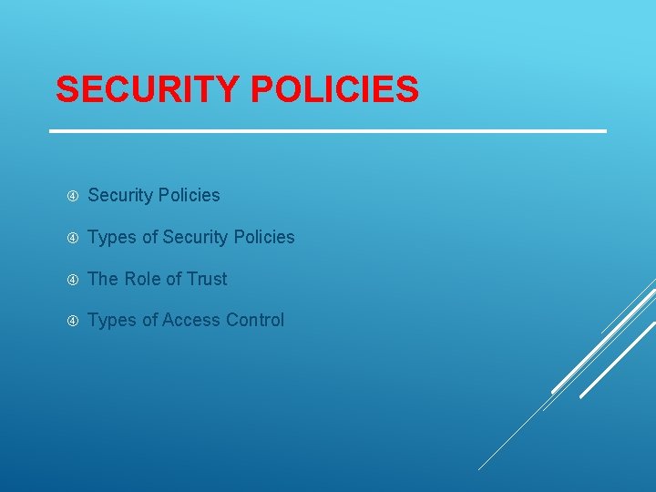 SECURITY POLICIES Security Policies Types of Security Policies The Role of Trust Types of