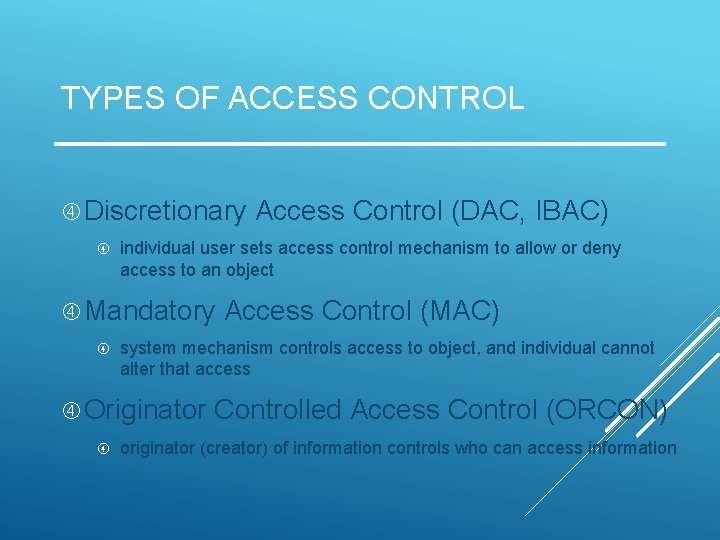 TYPES OF ACCESS CONTROL Discretionary individual user sets access control mechanism to allow or