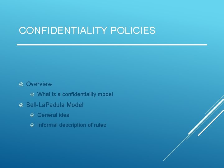 CONFIDENTIALITY POLICIES Overview What is a confidentiality model Bell-La. Padula Model General idea Informal