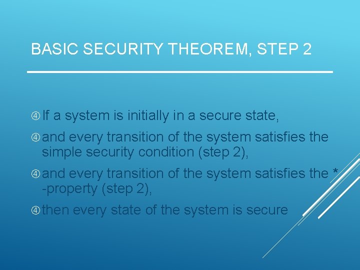 BASIC SECURITY THEOREM, STEP 2 If a system is initially in a secure state,