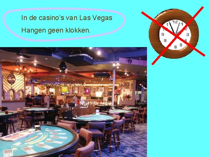 In de casino’s van Las Vegas Hangen geen klokken. 