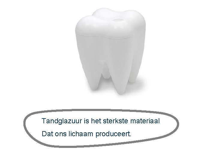 Tandglazuur is het sterkste materiaal Dat ons lichaam produceert. 