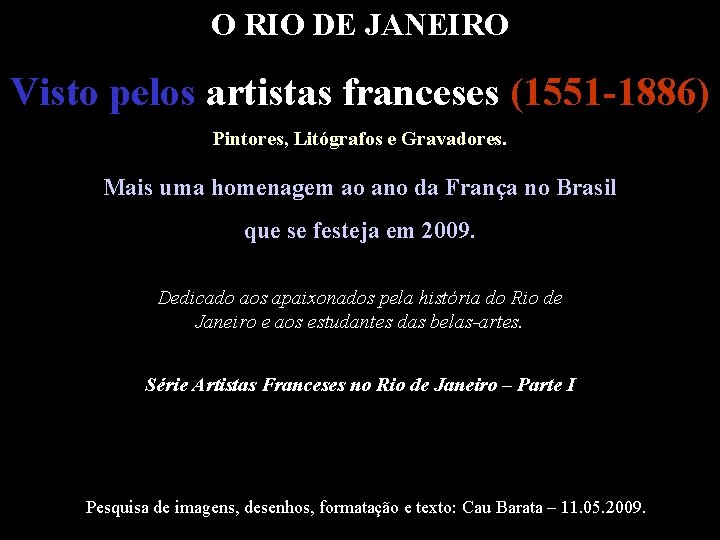 O RIO DE JANEIRO Visto pelos artistas franceses (1551 -1886) Pintores, Litógrafos e Gravadores.