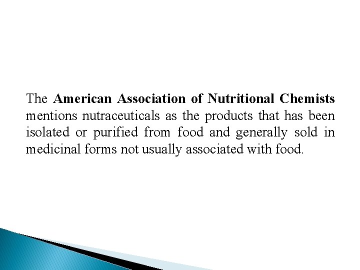 The American Association of Nutritional Chemists mentions nutraceuticals as the products that has been The American Association of Nutritional Chemists mentions nutraceuticals as the products that has been