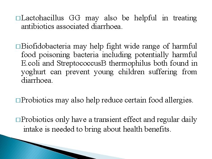 � Lactohacillus GG may also be helpful in treating antibiotics associated diarrhoea. � Biofidobacteria � Lactohacillus GG may also be helpful in treating antibiotics associated diarrhoea. � Biofidobacteria