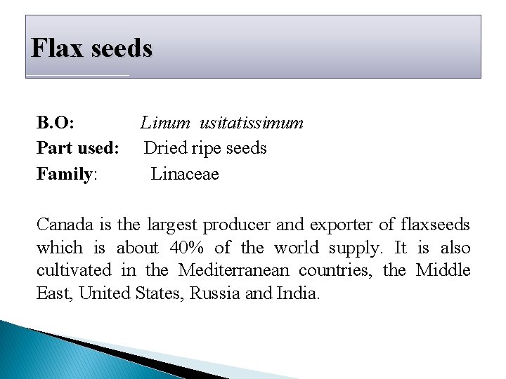 Flax seeds B. O: Part used: Family: Linum usitatissimum Dried ripe seeds Linaceae Canada Flax seeds B. O: Part used: Family: Linum usitatissimum Dried ripe seeds Linaceae Canada