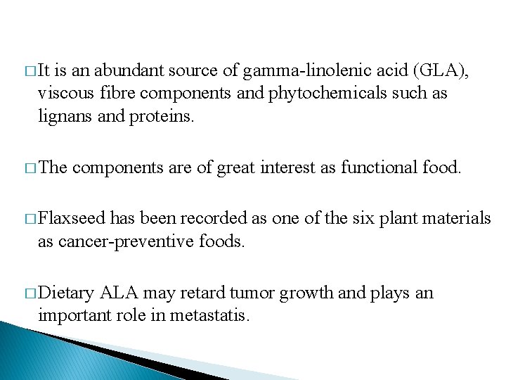 � It is an abundant source of gamma-linolenic acid (GLA), viscous fibre components and � It is an abundant source of gamma-linolenic acid (GLA), viscous fibre components and