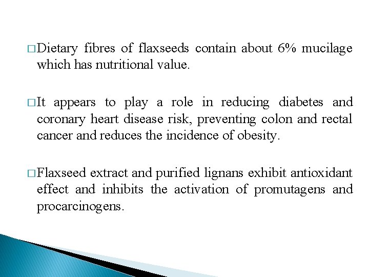 � Dietary fibres of flaxseeds contain about 6% mucilage which has nutritional value. � � Dietary fibres of flaxseeds contain about 6% mucilage which has nutritional value. �